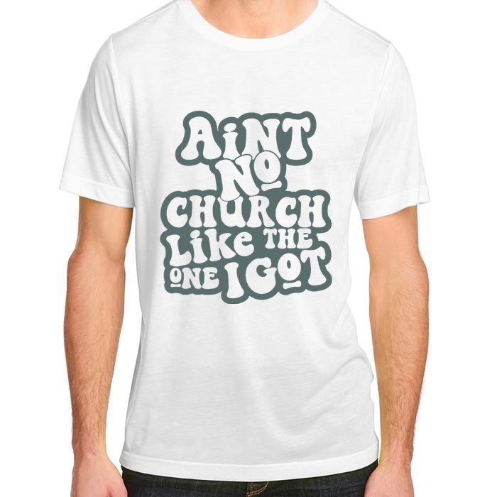 Aint No Church Like The One I Got Adult ChromaSoft Performance T-Shirt