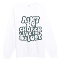 Aint No Church Like The One I Got Premium Crewneck Sweatshirt