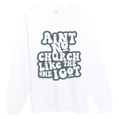 Aint No Church Like The One I Got Premium Crewneck Sweatshirt