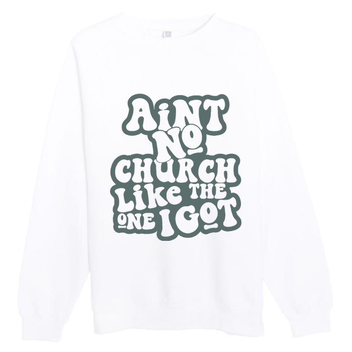 Aint No Church Like The One I Got Premium Crewneck Sweatshirt