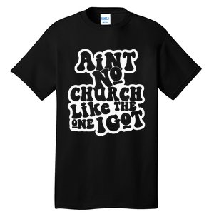 AinT No Church Like The One I Got Tall T-Shirt