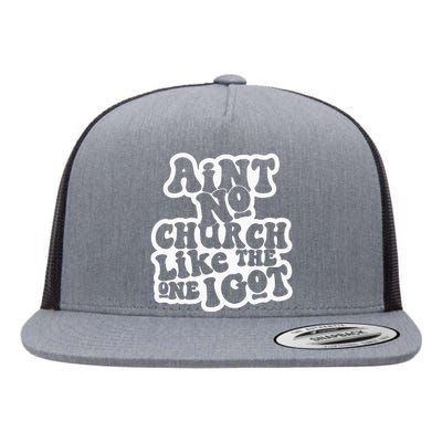 AinT No Church Like The One I Got Flat Bill Trucker Hat