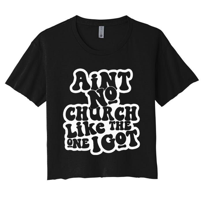 AinT No Church Like The One I Got Women's Crop Top Tee