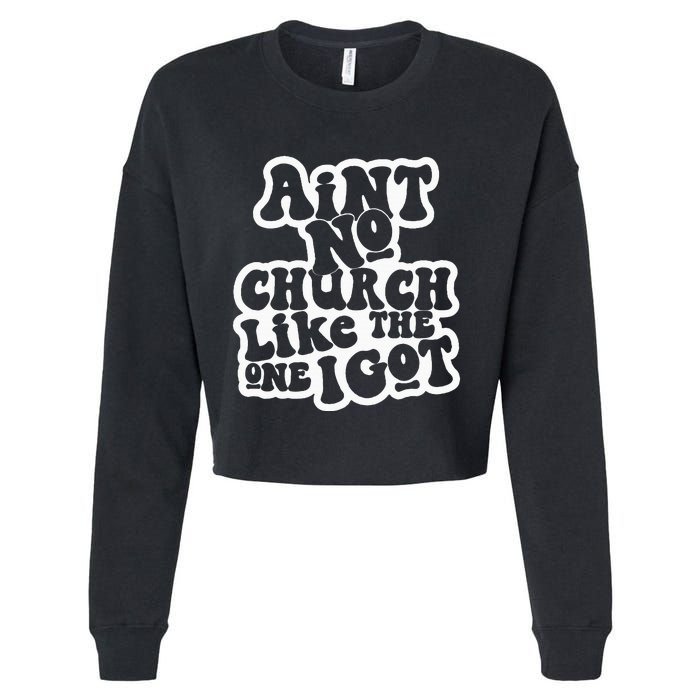 AinT No Church Like The One I Got Cropped Pullover Crew