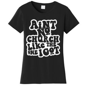 AinT No Church Like The One I Got Women's T-Shirt