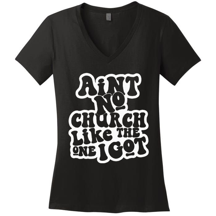 AinT No Church Like The One I Got Women's V-Neck T-Shirt