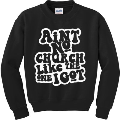 AinT No Church Like The One I Got Kids Sweatshirt