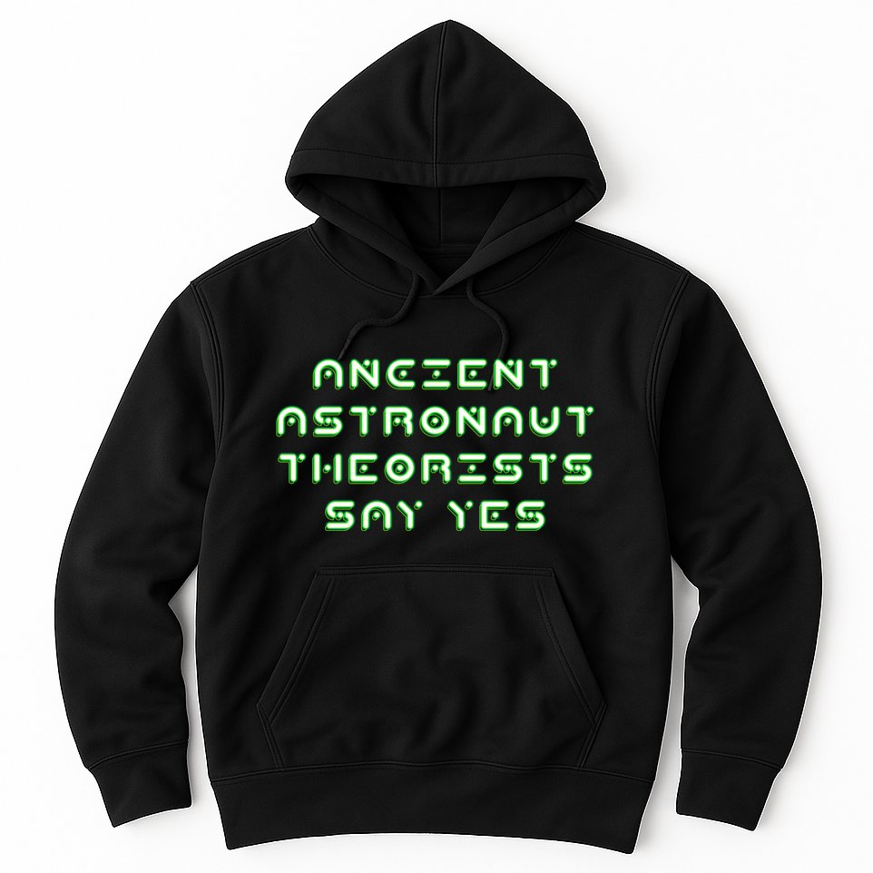 Ancient Astronaut Theorists Says Yes Hoodie