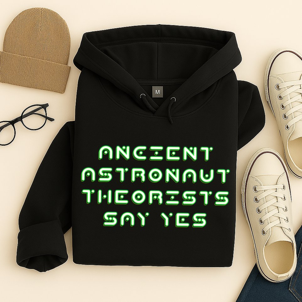 Ancient Astronaut Theorists Says Yes Hoodie