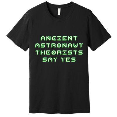 Ancient Astronaut Theorists Says Yes Premium T-Shirt