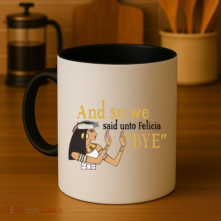 And So We Said Unto Felicia Bye Mug