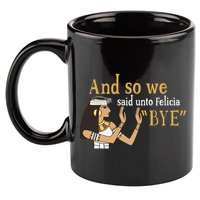 And So We Said Unto Felicia Bye 11oz C Handle Ceramic Mug