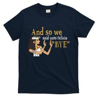 And So We Said Unto Felicia Bye T-Shirt