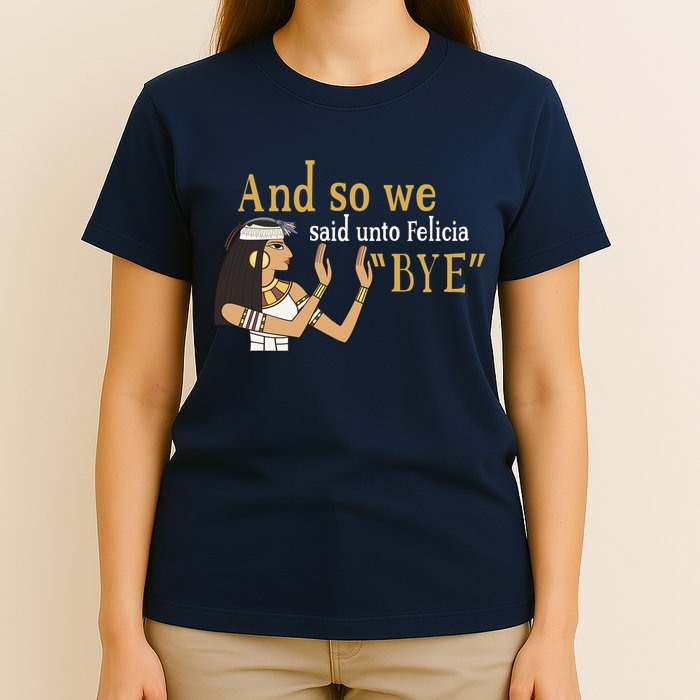 And So We Said Unto Felicia Bye T-Shirt