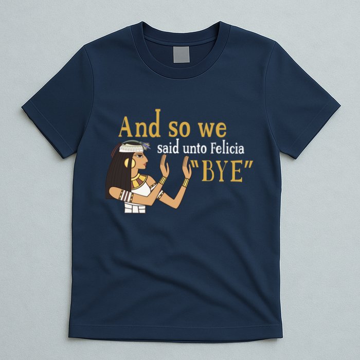 And So We Said Unto Felicia Bye T-Shirt