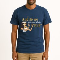 And So We Said Unto Felicia Bye Tall T-Shirt