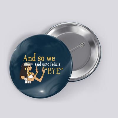 And So We Said Unto Felicia Bye Button