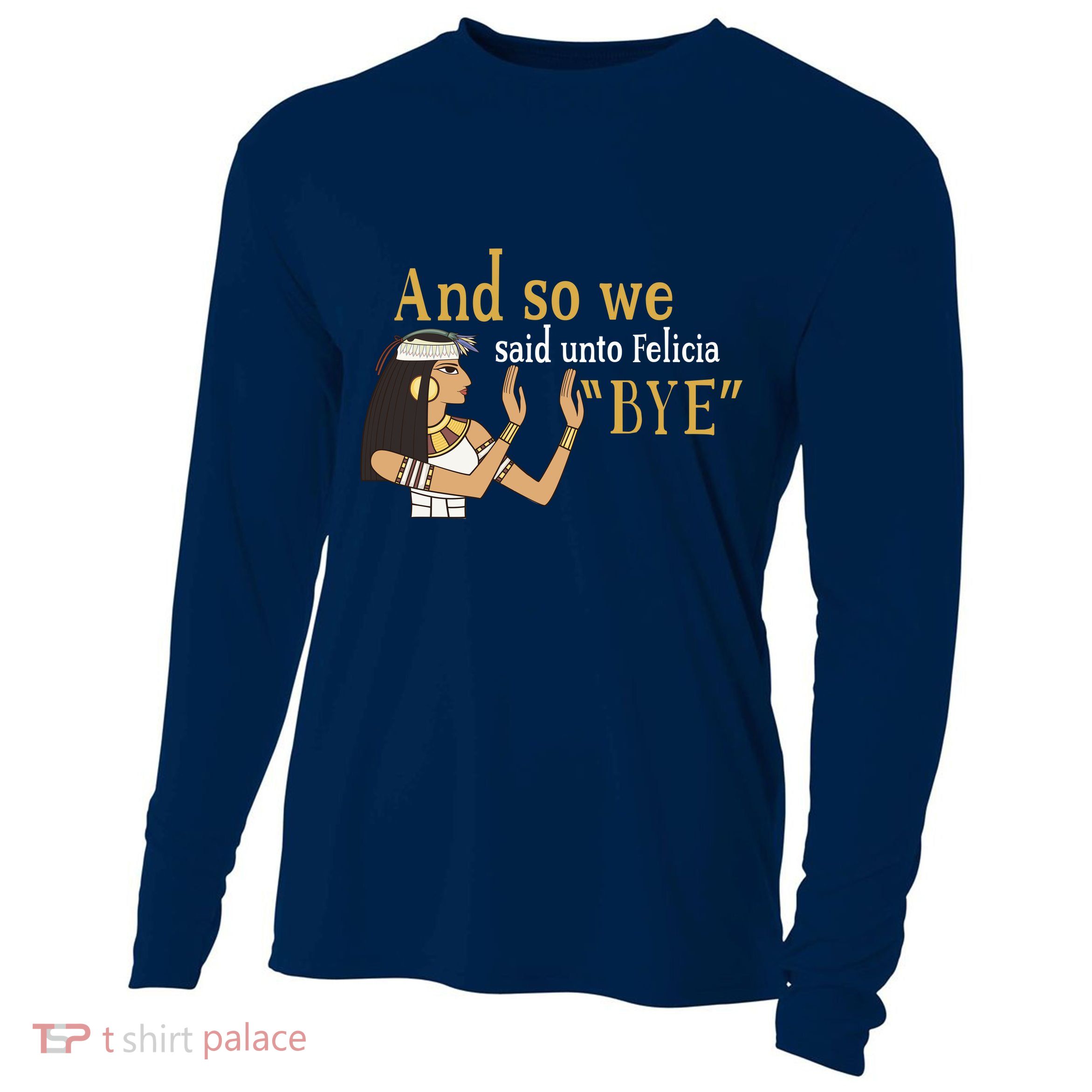 And So We Said Unto Felicia Bye Cooling Performance Long Sleeve Crew