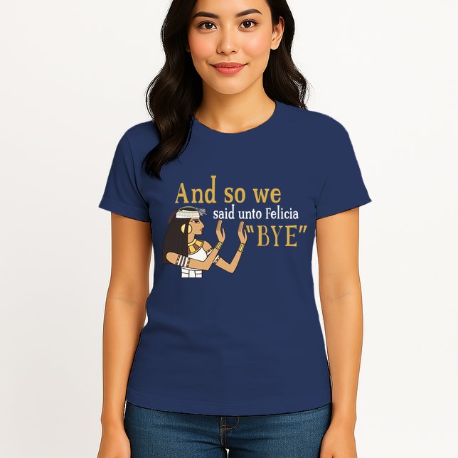 And So We Said Unto Felicia Bye Womens T-Shirt