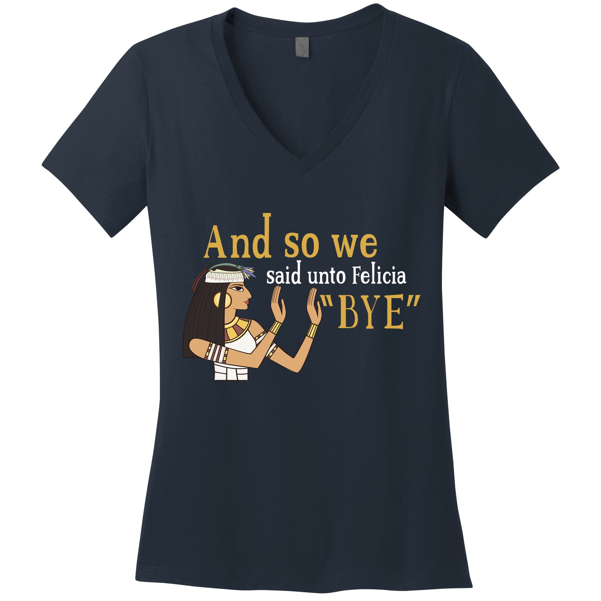 And So We Said Unto Felicia Bye Women's V-Neck T-Shirt
