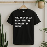 And Then Satan Said, Put The Alphabet in Math T-Shirt