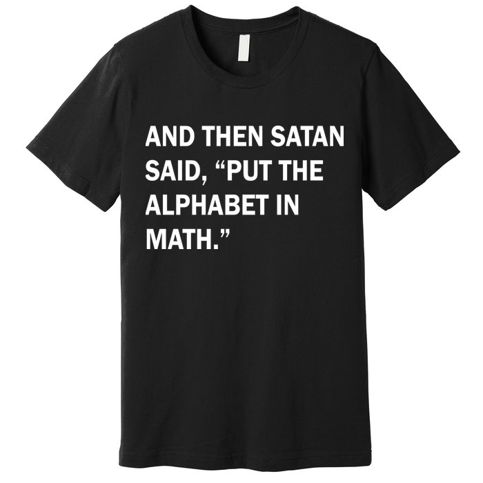 And Then Satan Said, Put The Alphabet in Math Premium T-Shirt
