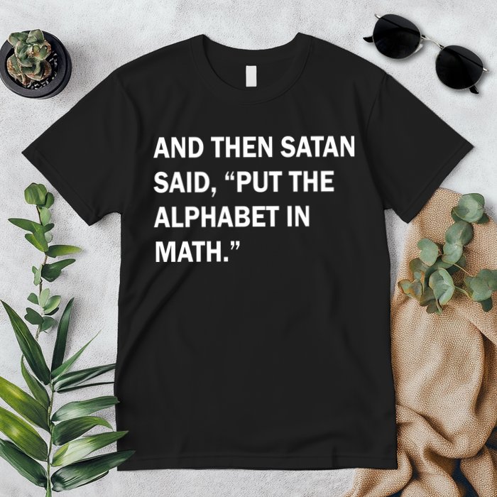 And Then Satan Said, Put The Alphabet in Math Premium T-Shirt