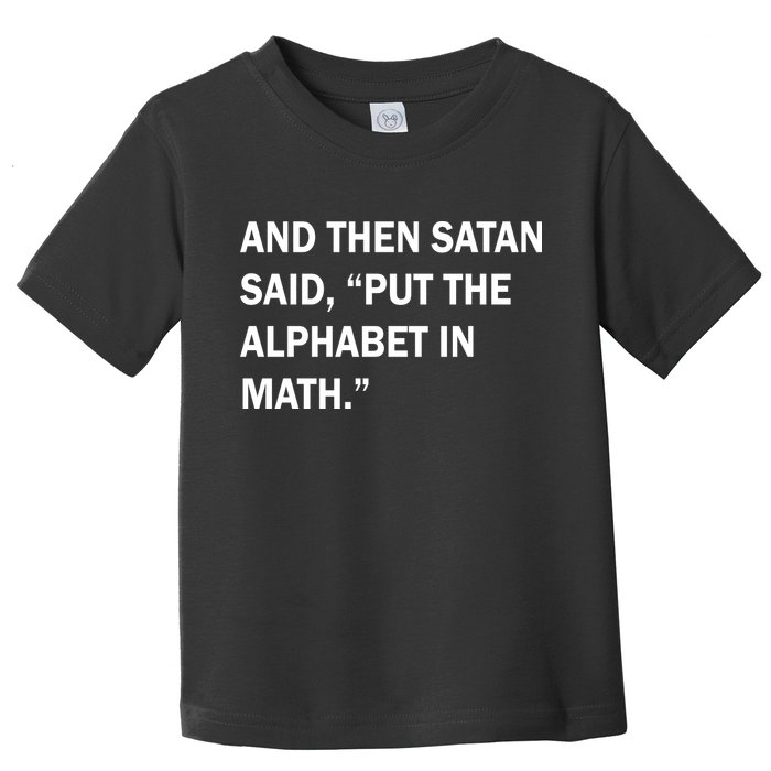 And Then Satan Said, Put The Alphabet in Math Toddler T-Shirt