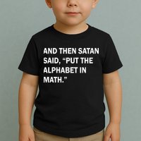 And Then Satan Said, Put The Alphabet in Math Toddler T-Shirt