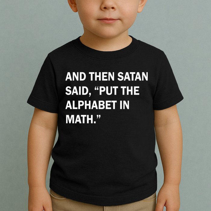 And Then Satan Said, Put The Alphabet in Math Toddler T-Shirt