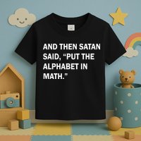 And Then Satan Said, Put The Alphabet in Math Toddler T-Shirt