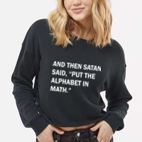 And Then Satan Said, Put The Alphabet in Math Cropped Pullover Crew