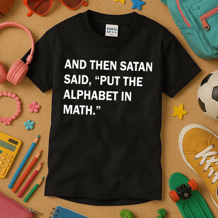 And Then Satan Said, Put The Alphabet in Math Kids T-Shirt