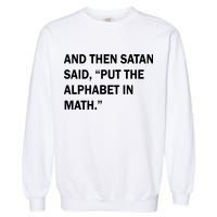 And Then Satan Said, Put The Alphabet in Math Garment-Dyed Sweatshirt