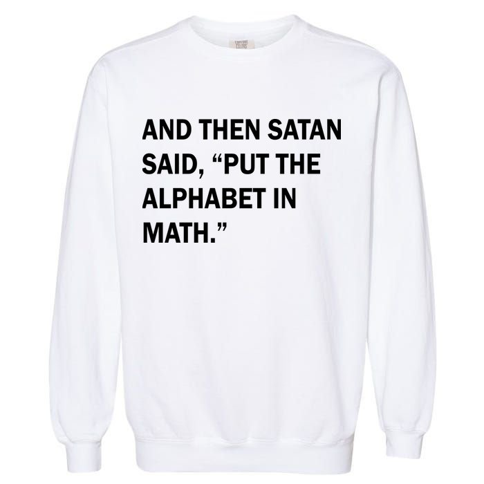 And Then Satan Said, Put The Alphabet in Math Garment-Dyed Sweatshirt