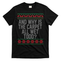 And Why Is The Carpet All Wet Todd? Ugly Christmas T-Shirt