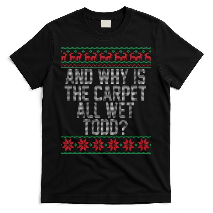 And Why Is The Carpet All Wet Todd? Ugly Christmas T-Shirt