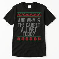 And Why Is The Carpet All Wet Todd? Ugly Christmas Tall T-Shirt