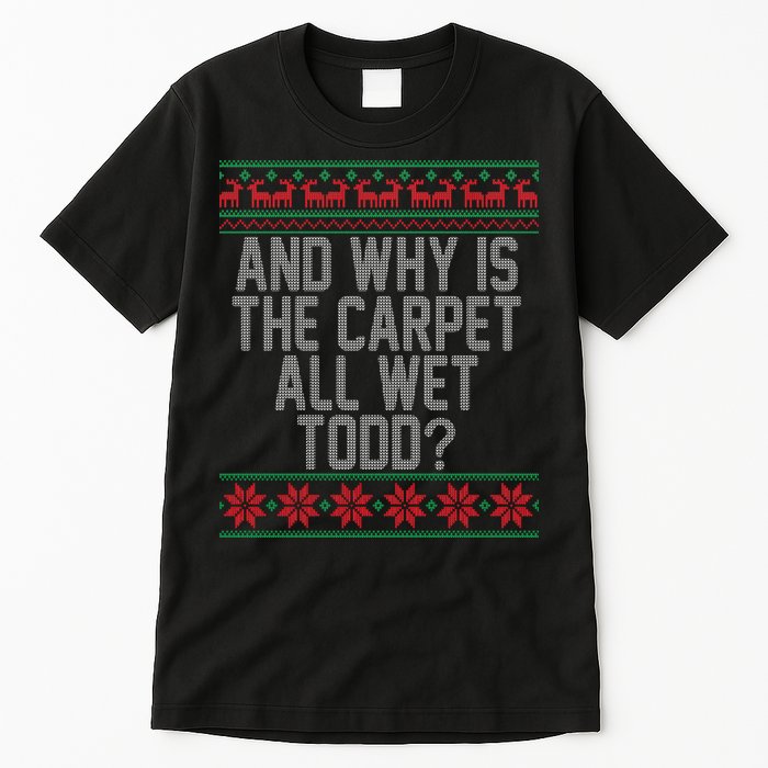 And Why Is The Carpet All Wet Todd? Ugly Christmas Tall T-Shirt