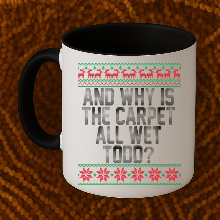 And Why Is The Carpet All Wet Todd? Ugly Christmas Mug