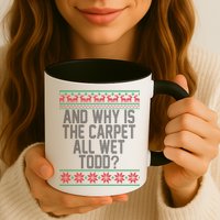 And Why Is The Carpet All Wet Todd? Ugly Christmas Mug