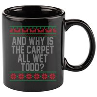 And Why Is The Carpet All Wet Todd? Ugly Christmas 11oz C Handle Ceramic Mug