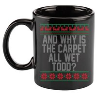 And Why Is The Carpet All Wet Todd? Ugly Christmas 11oz C Handle Ceramic Mug