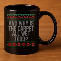 And Why Is The Carpet All Wet Todd? Ugly Christmas 11oz C Handle Ceramic Mug