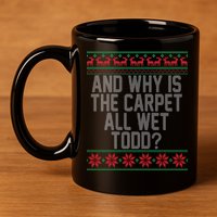 And Why Is The Carpet All Wet Todd? Ugly Christmas 11oz C Handle Ceramic Mug