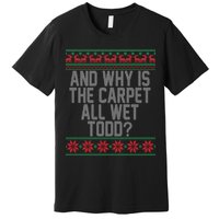 And Why Is The Carpet All Wet Todd? Ugly Christmas Premium T-Shirt