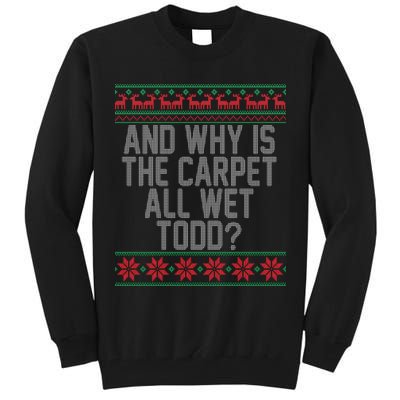 And Why Is The Carpet All Wet Todd? Ugly Christmas Tall Sweatshirt