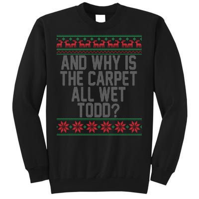 And Why Is The Carpet All Wet Todd? Ugly Christmas Tall Sweatshirt