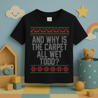 And Why Is The Carpet All Wet Todd? Ugly Christmas Toddler T-Shirt