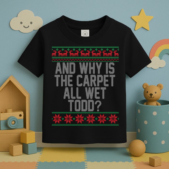 And Why Is The Carpet All Wet Todd? Ugly Christmas Toddler T-Shirt